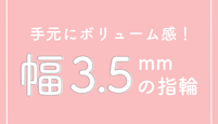 手元にボリューム感!幅3.5mmの指輪